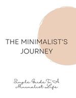 The Minimalist's Journey: Simple Guide To A Minimalist Life