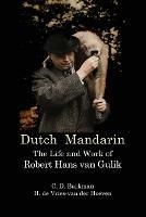 Dutch Mandarin: The Life and Work of Robert Hans Van Gulik