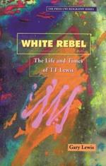 White Rebel: The Story of T.T. Lewis through the Eyes of Contemporaries