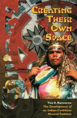 Creating Their Own Space: The Development of an Indian-Caribbean Musical Tradition - Tina K. Ramnarine - cover