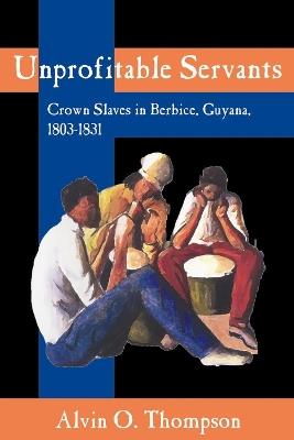 Unprofitable Servants: Crown Slaves in Berbice, Guyana, 1803-1831 - cover