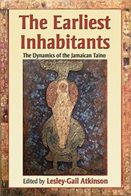 The Earliest Inhabitants: The Dynamics of the Jamaican Taino - cover