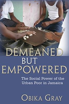 Demeaned But Empowered: The Social Power of the Urban Poor in Jamaica - cover