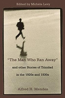 The Man Who Ran Away and Other Stories of Trinidad in the 1920s and 1930s - cover