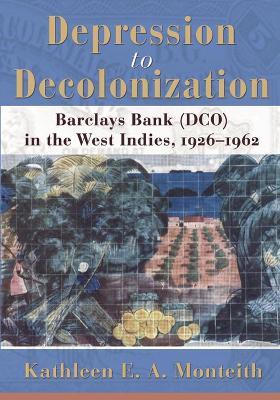 Depression to Decolonization: Barclays Bank (DCO) in the West Indies, 1926-1962 - cover