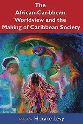 The African Caribbean Worldview and the Making of Caribbean Society - cover
