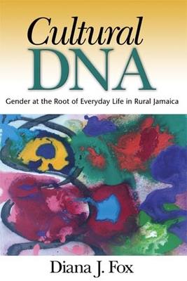 Cultural DNA: Gender at the Root of Everyday Life in Rural Jamaica - Diana J Fox - cover