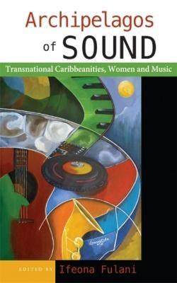 Archipelagos of Sound: Transnational Caribbeanities, Women and Music - cover