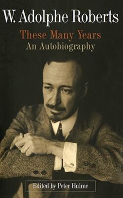 W. Adolphe Roberts, These Many Years: An Autobiography - cover