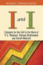 I and I: Epitaphs for Self in the Work of V.S. Naipaul, Kamau Brathwaite and Derek Walcott