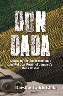 Don Dada: Assessing the Socio-economic and Political Functions of Jamaica's Mafia Bosses - Damion Keith Blake - cover