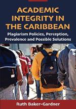 Academic Integrity in the Caribbean: Plagiarism Policies, Perception, Prevalence and Possible Solutions