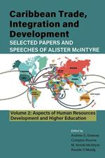 Caribbean Trade, Integration and Development - Selected Papers and Speeches of Alister McIntyre (Vol. 2): Aspects of Human Resources Development and Higher Education