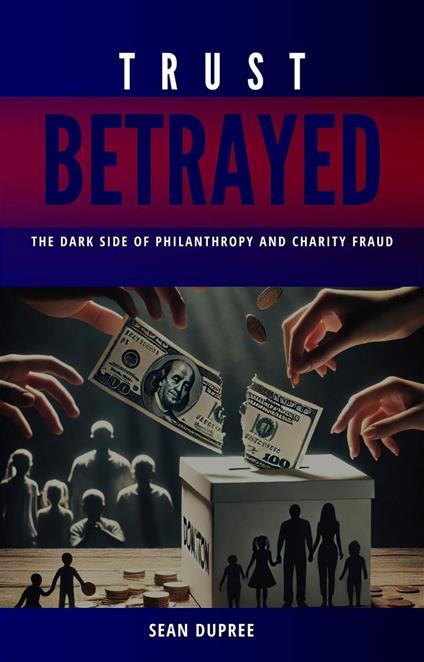 Trust Betrayed: The Dark Side of Philanthropy and Charity Fraud
