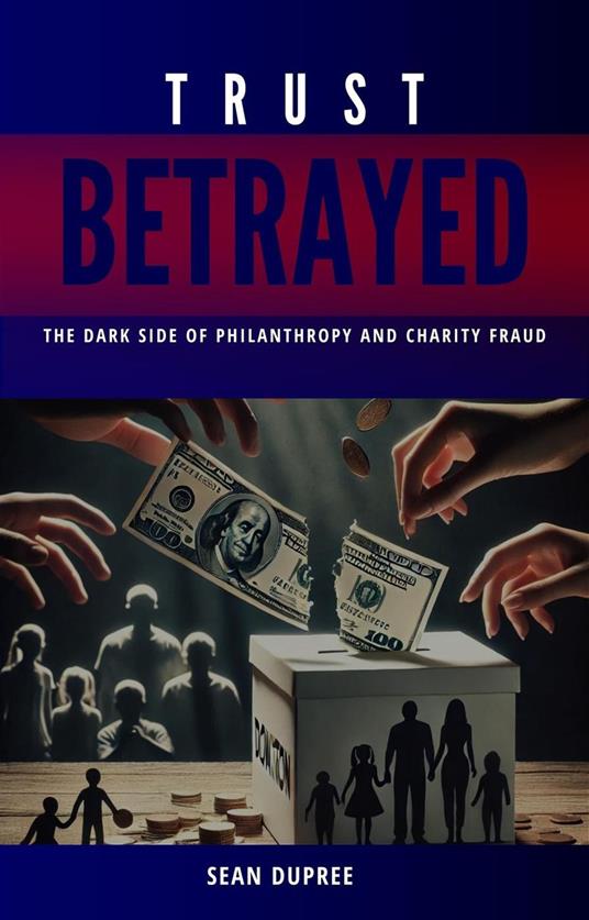 Trust Betrayed: The Dark Side of Philanthropy and Charity Fraud