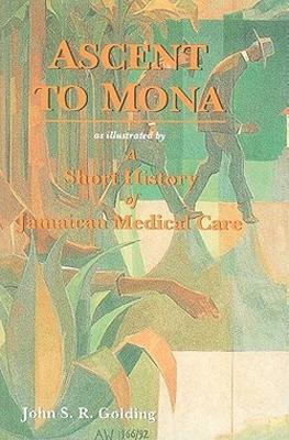 Ascent to Mona: As Illustrated by a Short History of Jamaican Medical Care - John S.R. Golding - cover