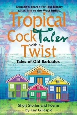 Tropical Cocktales With A Twist: Tales of Old Barbados - Kay Gillespie - cover