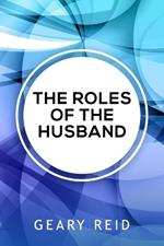 The Roles of the Husband: Being a good husband means knowing and being there for your wife.