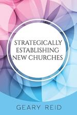 Strategically Establishing New Churches: Establishing new churches should be the aim of all church leaders.
