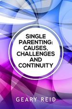 Single Parenting: Causes, Challenges, and Continuity: Though being a single parent is challenging, with intentional self-determination, single parents can live happy, rewarding lives.