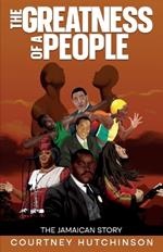 The Greatness of a People: The Jamaican Story