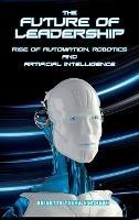 The Future of Leadership: Rise of Automation, Robotics and Artificial Intelligence - Brigette Tasha Hyacinth - cover