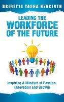 Leading the Workforce of the Future: Inspiring a Mindset of Passion, Innovation and Growth - Brigette Tasha Hyacinth - cover