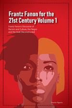 Frantz Fanon for the 21st Century Volume 1 Frantz Fanon’s Discourse of Racism and Culture, the Negro and the Arab Deconstructed