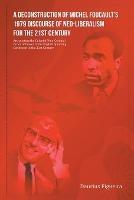 A Deconstruction of Michel Foucault's 1979 Discourse of Neo-Liberalism for the 21st Century - Daurius Figueira - cover