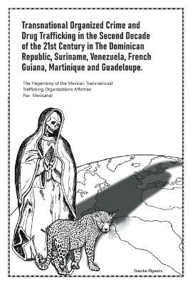 Transnational Organized Crime and Drug Trafficking in the Second Decade of the 21st Century in the Dominican Republic, Suriname, Venezuela, French Guiana, Martinique and Guadeloupe - Daurius Figueira - cover