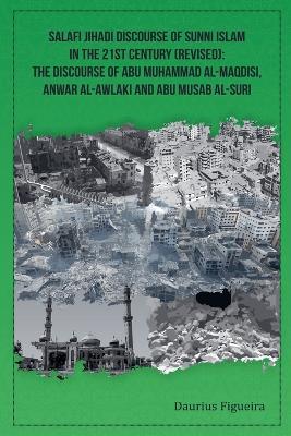 Salafi Jihadi Discourse of Sunni Islam in the 21st century (Revised): The discourse of Abu Muhammad al-Maqdisi, Anwar al-Awlaki and Abu Musab al-Suri - Daurius Figueira - cover