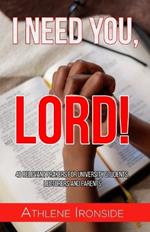 I Need You, Lord!: 40 Relevant Prayers for University Students, Lecturers and Parents