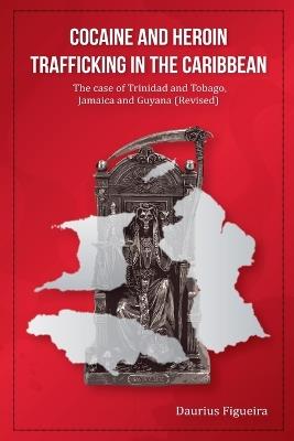 Cocaine And Heroin Trafficking In The Caribbean: The Case Of Trinidad And Tobago, Jamaica And Guyana (Revised) - Daurius Figueira - cover