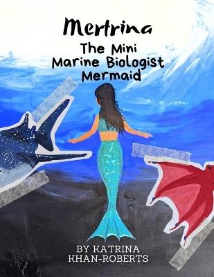 Mertrina the Mini Marine Biologist Mermaid - Katrina Khan-Roberts - cover