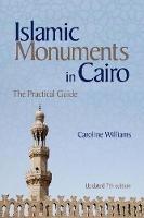 Islamic Monuments in Cairo: The Practical Guide (New Revised 7th Edition) - Caroline Williams - cover
