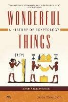 Wonderful Things: A History of Egyptology 1: From Antiquity to 1881