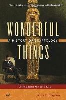 Wonderful Things: A History of Egyptology 2: The Golden Age: 1881-1914