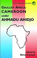 Gaulist Africa: Cameroon Under Ahmadu Ahidjo