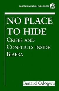 No Place to Hide: Crises and Conflicts Inside Biafra - Benard Odogwu - cover