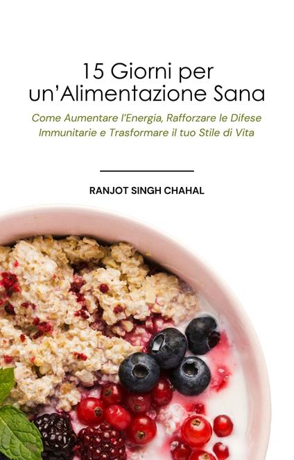 15 Giorni per un'Alimentazione Sana - Ranjot Singh Chahal,Inkwell Press - ebook