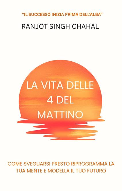 La Vita delle 4 del Mattino - Ranjot Singh Chahal,Rana Books - ebook