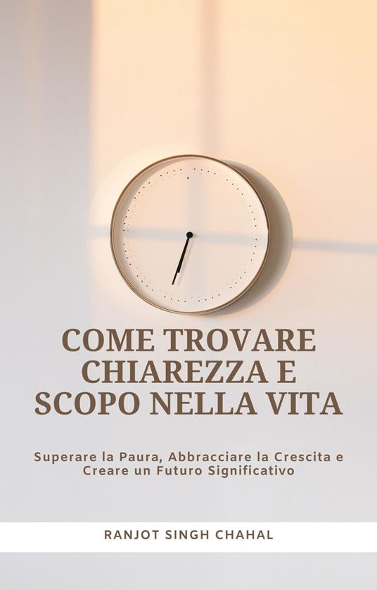 Come Trovare Chiarezza e Scopo nella Vita - Ranjot Singh Chahal,Inkwell Press - ebook