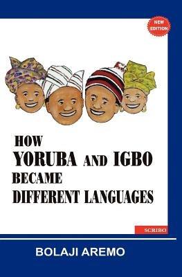 How Yoruba and Igbo Became Different Languages - Bolaji Aremo - cover