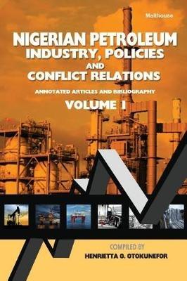 Nigerian Petroleum Industry, Policies and Conflict Relations Vol I.: Annotated Articles and Bibliography - Henrietta Otokunefor - cover