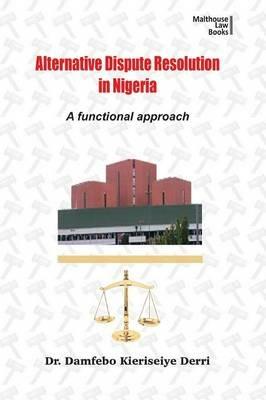 Alternative Disputes Resolution in Nigeria: A Functional Approach - Damfebo Kieriseiye Derri - cover