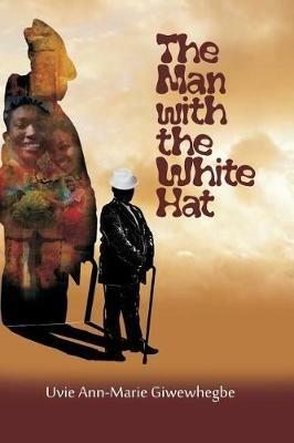 The Man with the White Hat and other stories - Uvie Ann-Marie Giwewhegbe - cover