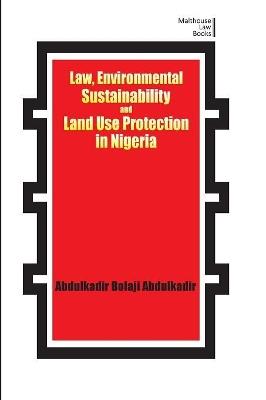 Law, Environmental Sustainability, Land Use Planning and Protection in Nigeria - Abdulkadir Bolaji Abdulkadir - cover