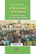 A New Look at Liturgy and the Principle of Active Participation (Volume Two): Re-evaluating the Principle of Inculturation 54 Years after Sacrosanctum Concilium in the Light of the Intemal and Spiritual Dimension of Active Participation