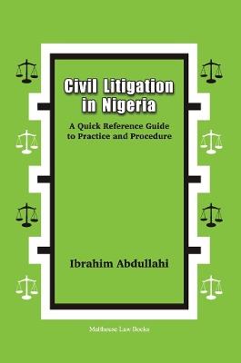 Civil Litigation in Nigeria. A Quick Reference Guide to Practice and Procedure - Ibrahim Abdullahi - cover
