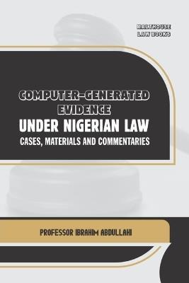 Computer-Generated Evidence Under Nigerian Law: Cases, Materials and Commentaries - Ibrahim Abdullahi - cover